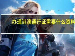办理港澳通行证需要什么资料