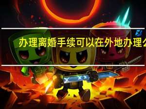 办理离婚手续可以在外地办理么