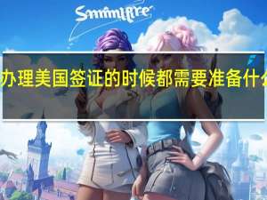 办理美国签证的时候都需要准备什么材料
