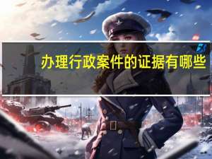办理行政案件的证据有哪些