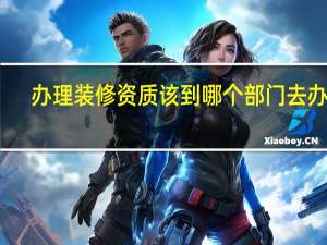 办理装修资质该到哪个部门去办理