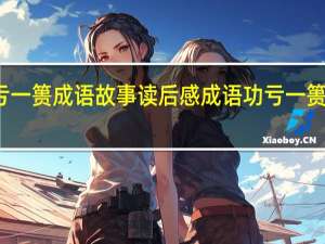 功亏一篑成语故事读后感 成语功亏一篑蚂蚁庄园