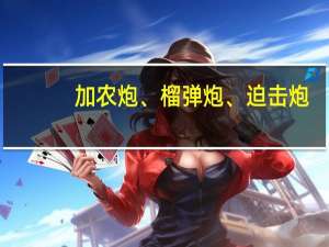 加农炮、榴弹炮、迫击炮