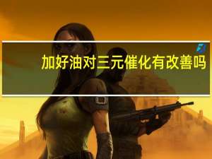 加好油对三元催化有改善吗