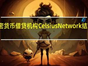 加密货币借贷机构Celsius Network结束破产案