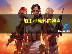 加工型原料的特点