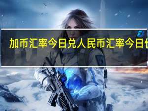 加币汇率今日兑人民币汇率今日价格（加币）