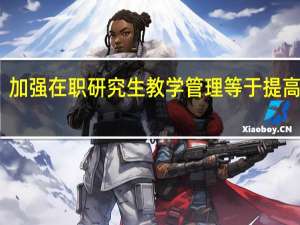 加强在职研究生教学管理等于提高身价