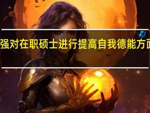加强对在职硕士进行提高自我德能方面的教育