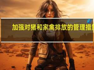 加强对猪和家禽排放的管理措施