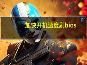 加快开机速度 刷bios（加快开机速度）