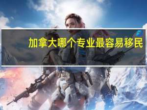 加拿大哪个专业最容易移民