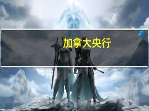 加拿大央行：随着基本通胀持续存在央行继续保持警惕；巴以冲突是新的地缘政治不确定性来源