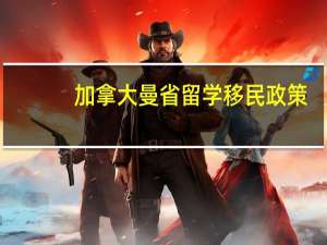 加拿大曼省留学移民政策