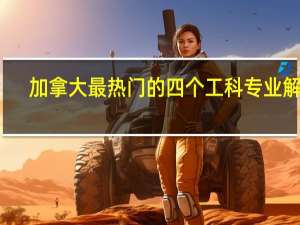 加拿大最热门的四个工科专业解析