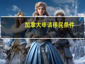 加拿大申请移民条件