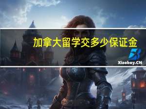 加拿大留学交多少保证金