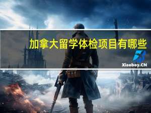 加拿大留学体检项目有哪些