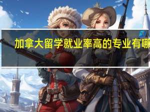 加拿大留学就业率高的专业有哪些