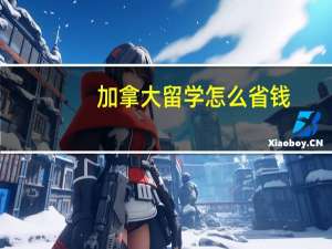 加拿大留学怎么省钱