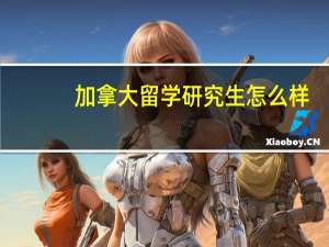 加拿大留学研究生怎么样