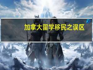 加拿大留学移民之误区