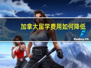 加拿大留学费用如何降低