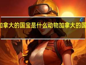 加拿大的国宝是什么动物 加拿大的国宝介绍