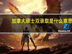 加拿大硕士双录取是什么意思