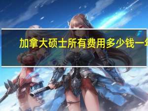 加拿大 硕士 所有费用多少钱一年