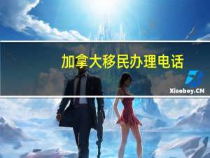 加拿大移民办理电话