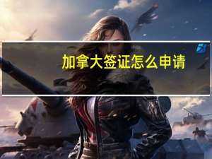 加拿大签证怎么申请