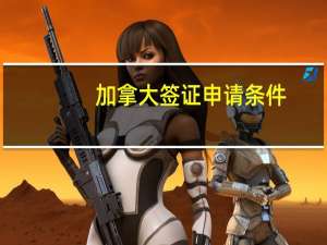 加拿大签证申请条件