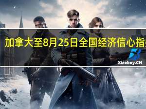 加拿大至8月25日全国经济信心指数 52.03前值53.1