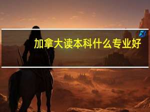 加拿大读本科什么专业好