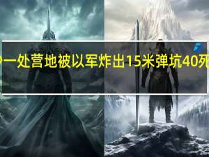 加沙一处营地被以军炸出15米弹坑 40死60伤惨剧