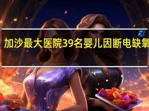 加沙最大医院39名婴儿因断电缺氧死亡