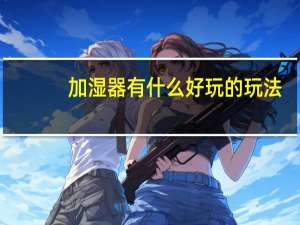 加湿器有什么好玩的玩法（加湿器有什么危害）