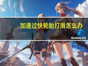 加速过快轮胎打滑怎么办