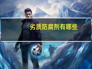 劣质防腐剂有哪些