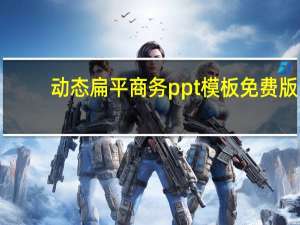 动态扁平商务ppt模板 免费版（动态扁平商务ppt模板 免费版功能简介）