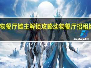 动物餐厅摊主解锁攻略 动物餐厅招租摊主大全