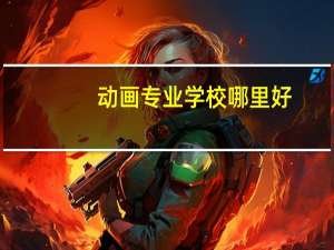 动画专业学校哪里好