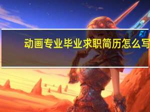 动画专业毕业求职简历怎么写