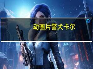 动画片警犬卡尔（电影警犬卡尔）