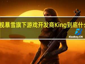 动视暴雪旗下游戏开发商King 到底什么情况嘞