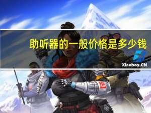 助听器的一般价格是多少钱（助听器的一般价格）