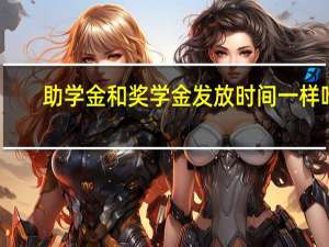 助学金和奖学金发放时间一样吗