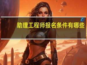 助理工程师报名条件有哪些