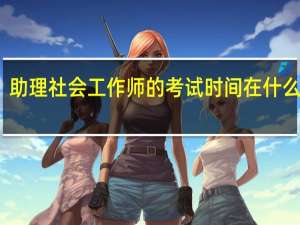 助理社会工作师的考试时间在什么时候